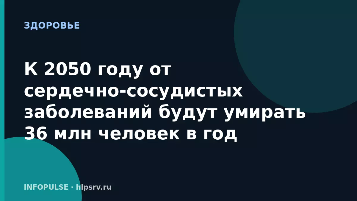 К 2050 году от сердечно-сосудистых заболеваний будут умирать 36 млн человек в год