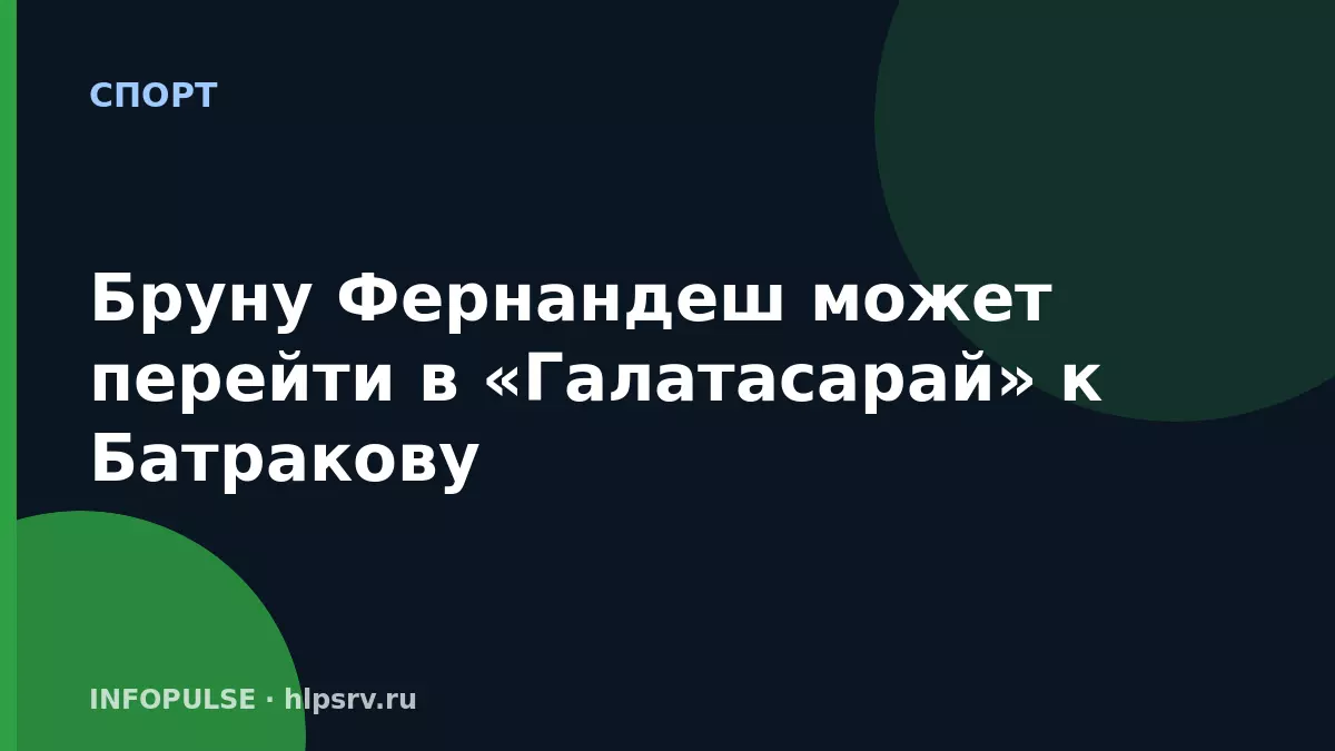 Бруну Фернандеш может перейти в «Галатасарай» к Батракову