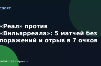 «Реал» против «Вильярреала»: 5 матчей без поражений и отрыв в 7 очков